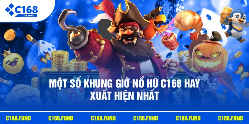 Một số khung giờ nổ hũ C168 hay xuất hiện nhất