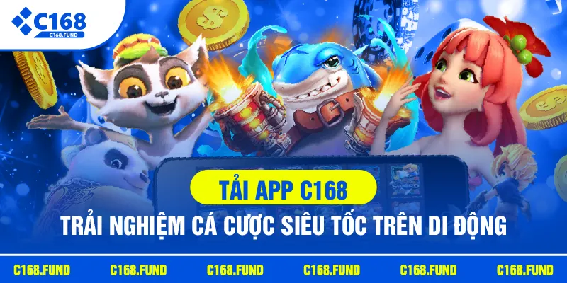 Tải App C168 – Trải Nghiệm Cá Cược Siêu Tốc Trên Di Động